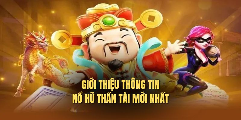 Nổ hũ thần tài tổng quan giới thiệu